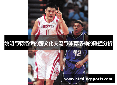 姚明与特洛伊的跨文化交流与体育精神的碰撞分析