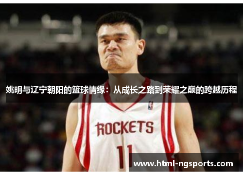 姚明与辽宁朝阳的篮球情缘：从成长之路到荣耀之巅的跨越历程