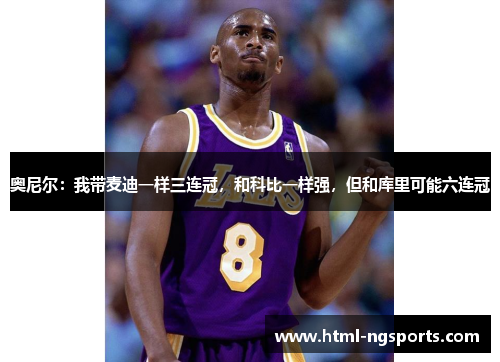 奥尼尔：我带麦迪一样三连冠，和科比一样强，但和库里可能六连冠