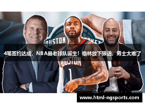 4笔签约达成，NBA最老球队诞生！格林放下狠话，勇士太难了